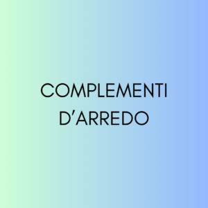 guarda la nostra collezione di complementi d'arredo